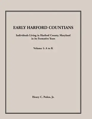 Frühe Einwohner von Harford County. Band 1: A bis K. Einzelpersonen, die in Harford County, Maryland, in seinen Gründungsjahren lebten - Early Harford Countians. Volume 1: A to K. Individuals Living in Harford County, Maryland, In Its Formative Years