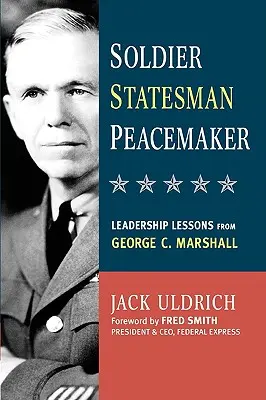 Soldat, Staatsmann, Friedensstifter: Führungslektionen von George C. Marshall - Soldier, Statesman, Peacemaker: Leadership Lessons from George C. Marshall