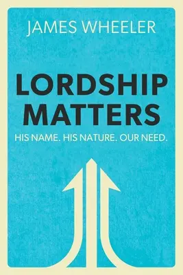 Herrschaft ist wichtig: Sein Name. Sein Wesen. Unser Bedürfnis. - Lordship Matters: His Name. His Nature. Our Need.