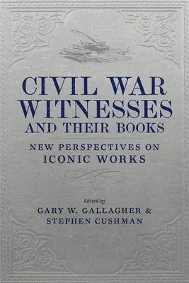 Zeitzeugen des Bürgerkriegs und ihre Bücher: Neue Perspektiven auf ikonische Werke - Civil War Witnesses and Their Books: New Perspectives on Iconic Works