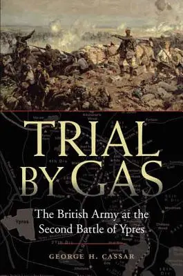 Versuch durch Gas: Die britische Armee in der zweiten Schlacht von Ypern - Trial by Gas: The British Army at the Second Battle of Ypres