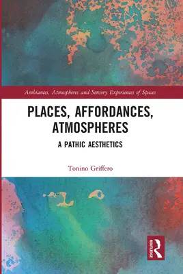 Orte, Affordanzen, Atmosphären: Eine pathische Ästhetik - Places, Affordances, Atmospheres: A Pathic Aesthetics