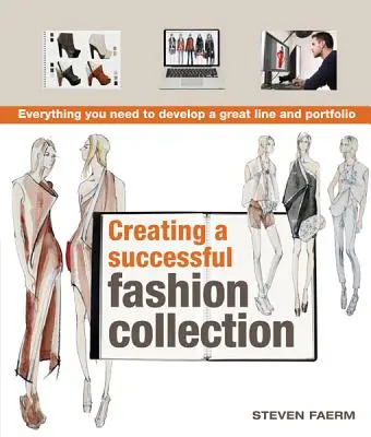 Eine erfolgreiche Modekollektion erstellen: Alles, was Sie brauchen, um eine großartige Kollektion und ein Portfolio zu entwickeln - Creating a Successful Fashion Collection: Everything You Need to Develop a Great Line and Portfolio