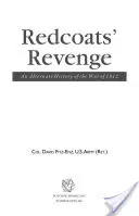 Redcoats' Revenge: Eine alternative Geschichte des Krieges von 1812 - Redcoats' Revenge: An Alternate History of the War of 1812