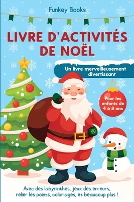 Livre d'activits de Nol pour les enfants de 4 8 ans - Un livre merveilleusement divertissant: Mit Labyrinthen, Rätseln, Rätseln und Spielen für Kinder - Livre d'activits de Nol pour les enfants de 4  8 ans - Un livre merveilleusement divertissant: Avec des labyrinthes, jeux des erreurs, relier les p