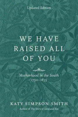 Wir haben euch alle aufgezogen: Mutterschaft in den Südstaaten, 1750-1835 - We Have Raised All of You: Motherhood in the South, 1750-1835