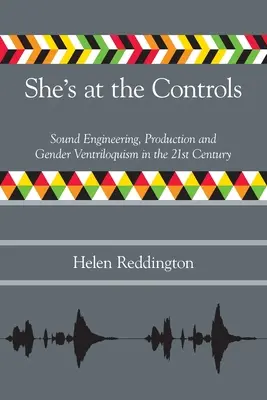 Sie sitzt an den Reglern: Tontechnik, Produktion und Gender-Bauchreden im 21. Jahrhundert - She's at the Controls: Sound Engineering, Production and Gender Ventriloquism in the 21st Century
