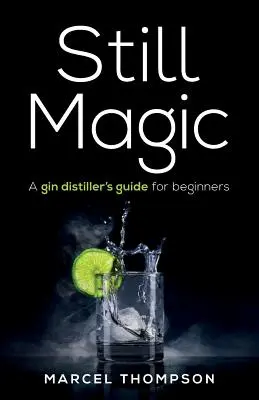 Still Magic: Ein Gin-Destillierhandbuch für Anfänger - Still Magic: A gin distiller's guide for beginners