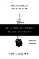 Sechs unmögliche Dinge vor dem Frühstück: Die evolutionären Ursprünge des Glaubens - Six Impossible Things Before Breakfast: The Evolutionary Origins of Belief