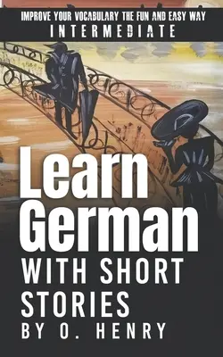 Deutsch lernen mit Kurzgeschichten von O. Henry: Verbessern Sie Ihren Wortschatz mit Spaß und Leichtigkeit - Learn German with Short Stories by O. Henry: Improve Your Vocabulary the Fun and Easy Way