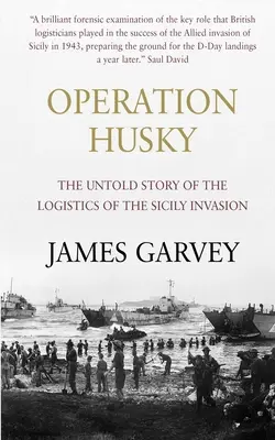 Operation Husky: Die unerzählte Geschichte der Logistik der Invasion Siziliens - Operation Husky: The Untold Story of the Logistics of the Sicily Invasion