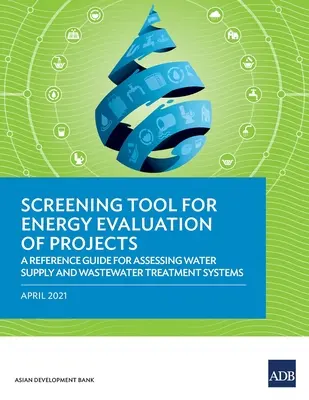 Screening-Tool für die energetische Bewertung von Projekten: Ein Leitfaden für die Bewertung von Wasserversorgungs- und Abwasserbehandlungssystemen - Screening Tool for Energy Evaluation of Projects: A Reference Guide for Assessing Water Supply and Wastewater Treatment Systems