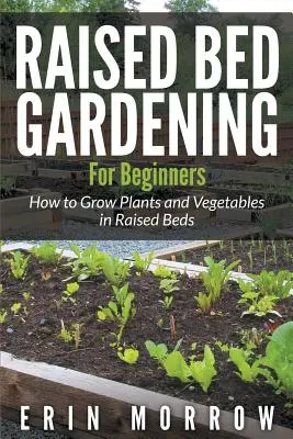 Hochbeet-Gärtnern für Anfänger: Wie man Pflanzen und Gemüse in Hochbeeten anbaut - Raised Bed Gardening For Beginners: How to Grow Plants and Vegetables in Raised Beds