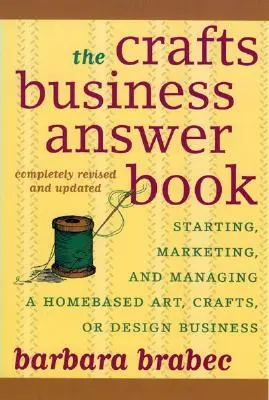 Das Antwortbuch für Handwerksbetriebe: Gründung, Verwaltung und Vermarktung eines Kunst-, Handwerks- oder Designunternehmens auf Heimbasis - The Crafts Business Answer Book: Starting, Managing, and Marketing a Homebased Arts, Crafts, or Design Business