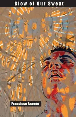 Das Glühen unseres Schweißes: Gedichte - Glow of Our Sweat: Poems