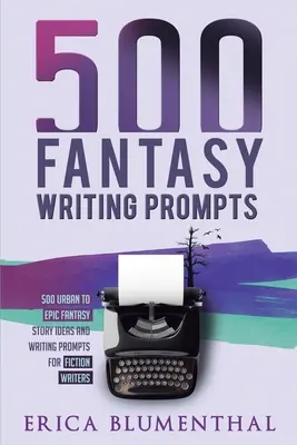 500 Schreibanregungen für Fantasy: Ideen für Fantasy-Geschichten und Schreibanregungen für Belletristik-Autoren - 500 Fantasy Writing Prompts: Fantasy Story Ideas and Writing Prompts for Fiction Writers