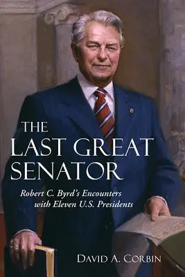 Der letzte große Senator, 18: Robert C. Byrd's Begegnungen mit elf US-Präsidenten - The Last Great Senator, 18: Robert C. Byrd's Encounters with Eleven U.S. Presidents