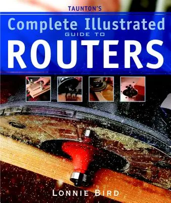 Taunton's Vollständiges illustriertes Handbuch für Oberfräsen - Taunton's Complete Illustrated Guide to Routers