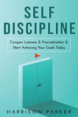 Selbst-Disziplin: Überwinde Faulheit und Prokrastination und erreiche deine Ziele noch heute. - Self-Discipline: Conquer Laziness & Procrastination & Start Achieving Your Goals Today.