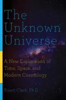 Das unbekannte Universum: Eine neue Erkundung von Zeit, Raum und moderner Kosmologie - The Unknown Universe: A New Exploration of Time, Space, and Modern Cosmology