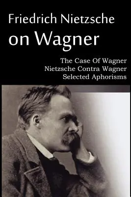 Friedrich Nietzsche über Wagner - Der Fall Wagner, Nietzsche Contra Wagner, Ausgewählte Aphorismen - Friedrich Nietzsche on Wagner - The Case Of Wagner, Nietzsche Contra Wagner, Selected Aphorisms