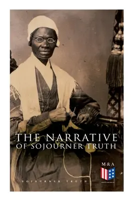 Die Erzählung von Sojourner Truth: Einschließlich ihrer Rede Ain't I a Woman? - The Narrative of Sojourner Truth: Including Her Speech Ain't I a Woman?