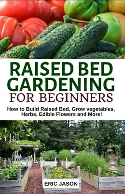 Hochbeet-Gärtnern für Anfänger: Wie man ein Hochbeet baut, Gemüse, Kräuter und essbare Blumen anbaut. Und mehr! - Raised Bed Gardening for Beginners: How to Build Raised Bed, Grow Vegetables, Herbs, Edible Flowers. And More!
