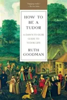 Wie man ein Tudor ist: Ein Leitfaden für das Leben in der Tudorzeit von der Morgendämmerung bis zur Abenddämmerung - How to Be a Tudor: A Dawn-To-Dusk Guide to Tudor Life