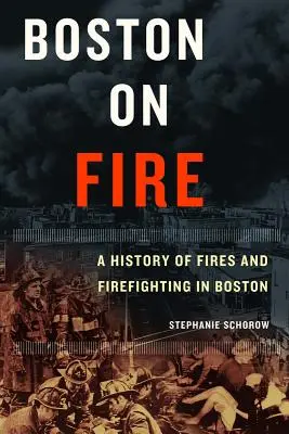 Boston in Flammen: Eine Geschichte der Brände und der Brandbekämpfung in Boston - Boston on Fire: A History of Fires and Firefighting in Boston