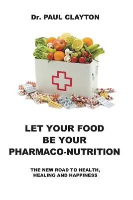 Lass deine Nahrung deine pharmazeutische Ernährung sein: Der neue Weg zu Gesundheit, Heilung und Glücklichsein. - Let Your Food Be Your Pharmaco-Nutrition: The New Road to Health, Healing and Happiness.