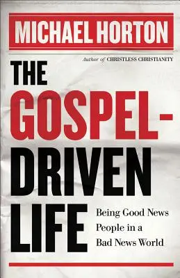 Das vom Evangelium geprägte Leben: Menschen der guten Nachricht in einer Welt der schlechten Nachricht sein - The Gospel-Driven Life: Being Good News People in a Bad News World