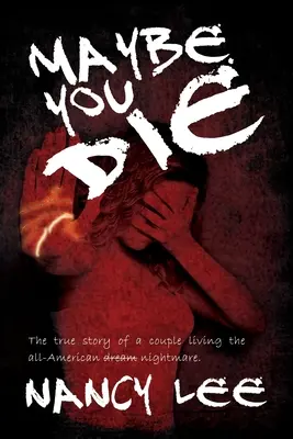 Vielleicht stirbst du: Die wahre Geschichte eines Paares, das den rein amerikanischen Albtraum erlebt - Maybe You Die: The True Story of a Couple Living the All-American Nightmare