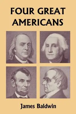 Vier große Amerikaner: Washington, Franklin, Webster und Lincoln (Yesterday's Classics) - Four Great Americans: Washington, Franklin, Webster, and Lincoln (Yesterday's Classics)