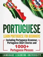 Portugiesisch: Portugiesisch lernen für Anfänger mit portugiesischer Grammatik, portugiesischen Kurzgeschichten und über 1000 portugiesischen Redewendungen - Portuguese: Learn Portuguese For Beginners Including Portuguese Grammar, Portuguese Short Stories and 1000+ Portuguese Phrases