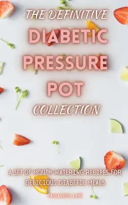 Die endgültige Diabetiker-Kochtopf-Sammlung: Eine Sammlung köstlicher Rezepte für leckere Diabetiker-Mahlzeiten - The Definitive Diabetic Pressure Pot Collection: A Set of Mouth-Watering Recipes for Delicious Diabetic Meals