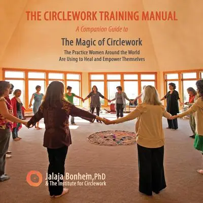 Das Circlework Trainingshandbuch: Ein Begleitbuch zu The Magic of Circlework: Die Praxis, die Frauen auf der ganzen Welt nutzen, um sich zu heilen und zu stärken - The Circlework Training Manual: A Companion Guide to The Magic of Circlework: The Practice Women Around the World are Using to Heal and Empower Themse