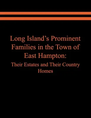 Prominente Familien von Long Island in der Stadt East Hampton: Ihre Ländereien und Landsitze - Long Island's Prominent Families in the Town of East Hampton: Their Estates and Their Country Homes