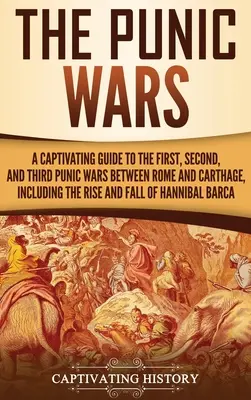 Die Punischen Kriege: Ein fesselndes Handbuch zum Ersten, Zweiten und Dritten Punischen Krieg zwischen Rom und Karthago, einschließlich des Aufstiegs und Falls - The Punic Wars: A Captivating Guide to the First, Second, and Third Punic Wars Between Rome and Carthage, Including the Rise and Fall