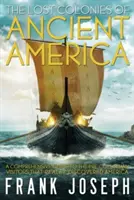 Die verlorenen Kolonien des alten Amerika: Ein umfassender Führer zu den präkolumbianischen Besuchern, die Amerika wirklich entdeckten - Lost Colonies of Ancient America: A Comprehensive Guide to the Pre-Columbian Visitors Who Really Discovered America