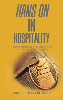 Hans on im Gastgewerbe: Diejenigen, die im Gastgewerbe Erfolg haben, werden gemacht, nicht geboren - Hans on in Hospitality: Those Who Succeed in the Hospitality Industry Are Made, Not Born