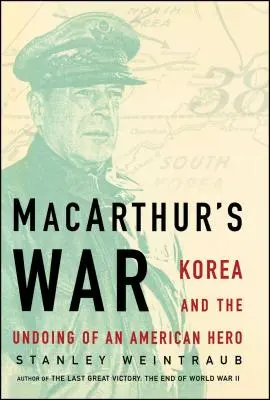 Macarthurs Krieg: Korea und das Verderben eines amerikanischen Helden - Macarthur's War: Korea and the Undoing of an American Hero