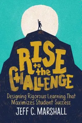 Stellen Sie sich der Herausforderung: Strenges Lernen, das den Erfolg der Schüler maximiert - Rise to the Challenge: Designing Rigorous Learning That Maximizes Student Success