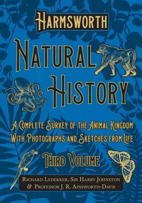 Harmsworth Naturgeschichte - Ein vollständiger Überblick über das Tierreich - Mit Photographien und Skizzen aus dem Leben - Dritter Band - Harmsworth Natural History - A Complete Survey of the Animal Kingdom - With Photographs and Sketches from Life - Third Volume