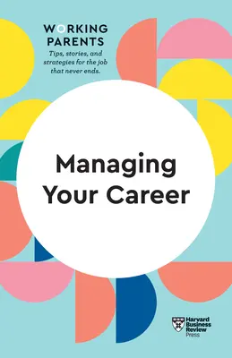Die eigene Karriere managen (HBR Working Parents Series) - Managing Your Career (HBR Working Parents Series)