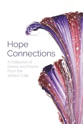 Hope Connections: Eine Sammlung von Geschichten und Gedichten aus dem Writers' Caf - Hope Connections: A Collection of Stories and Poems From the Writers' Caf