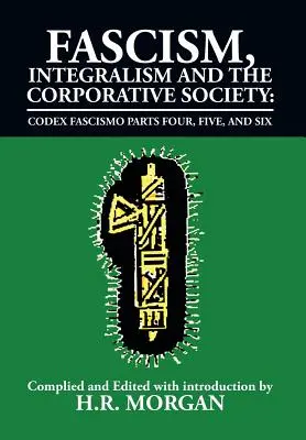 Faschismus, Integralismus und die korporative Gesellschaft - Codex Fascismo Teile vier, fünf und sechs: Codex Fascismo Teile vier, fünf und sechs - Fascism, Integralism and the Corporative Society - Codex Fascismo Parts Four, Five and Six: Codex Fascismo Parts Four, Five and Six