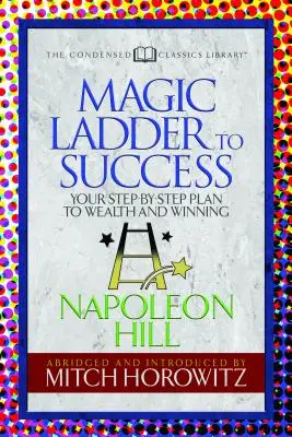 Die magische Leiter zum Erfolg (Condensed Classics): Ihr Schritt-für-Schritt-Plan zu Reichtum und Gewinnen - The Magic Ladder to Success (Condensed Classics): Your-Step-By-Step Plan to Wealth and Winning