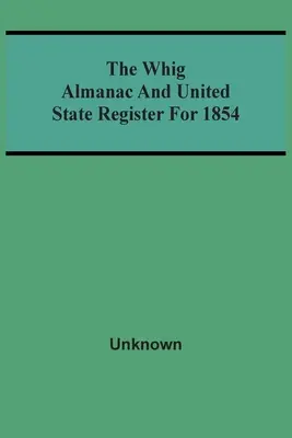 Der Whig Almanach und das United State Register für 1854 - The Whig Almanac And United State Register For 1854
