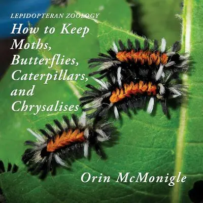 Lepidopteren-Zoologie: Wie man Motten, Schmetterlinge, Raupen und Chrysaliden hält - Lepidopteran Zoology: How to Keep Moths, Butterflies, Caterpillars, and Chrysalises