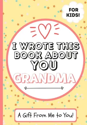 Ich habe dieses Buch über dich geschrieben, Oma: Ein Kind's Fill in The Blank Geschenkbuch für ihre besondere Oma - perfekt für Kinder - 7 x 10 Zoll - I Wrote This Book About You Grandma: A Child's Fill in The Blank Gift Book For Their Special Grandma - Perfect for Kid's - 7 x 10 inch